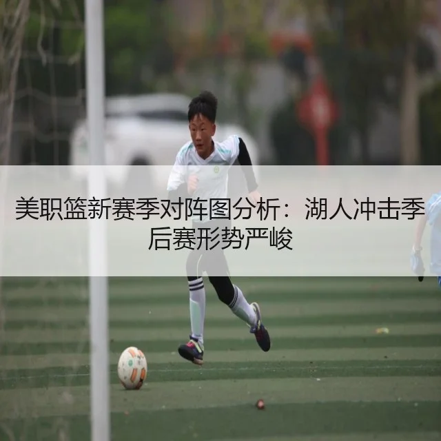 美职篮新赛季对阵图分析:湖人冲击季后赛形势严峻
